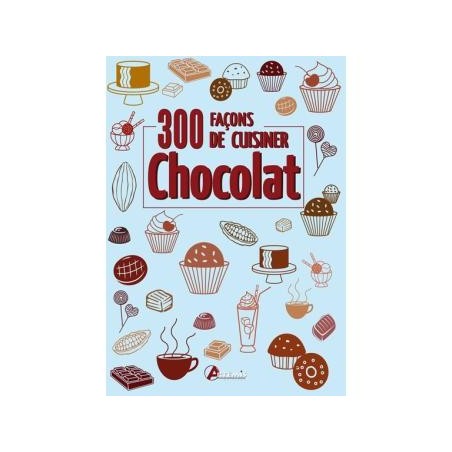 300 façons de cuisiner le chocolat