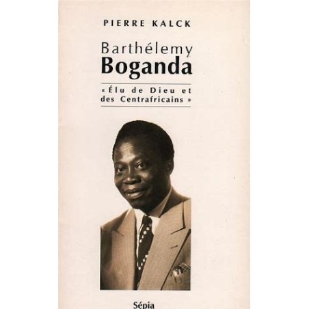 Barthélemy Boganda :  Elu de Dieu et des Centrafricains