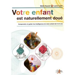 Votre enfant est naturellement doué - Comprendre et guider les intelligences de votre enfant de 0 à 6 ans